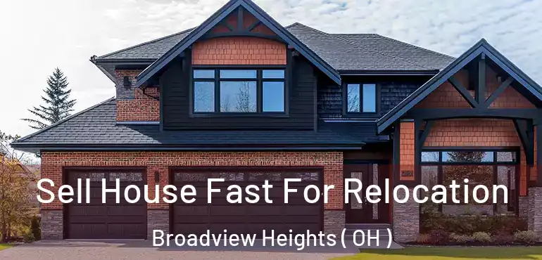  Sell House Fast For Relocation Broadview Heights ( OH )