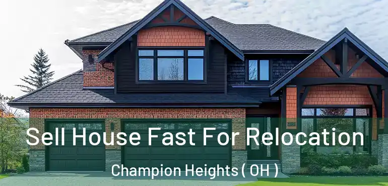  Sell House Fast For Relocation Champion Heights ( OH )