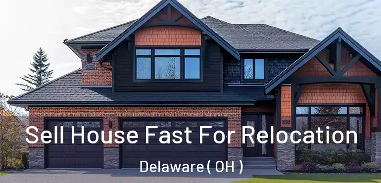  Sell House Fast For Relocation Delaware ( OH )