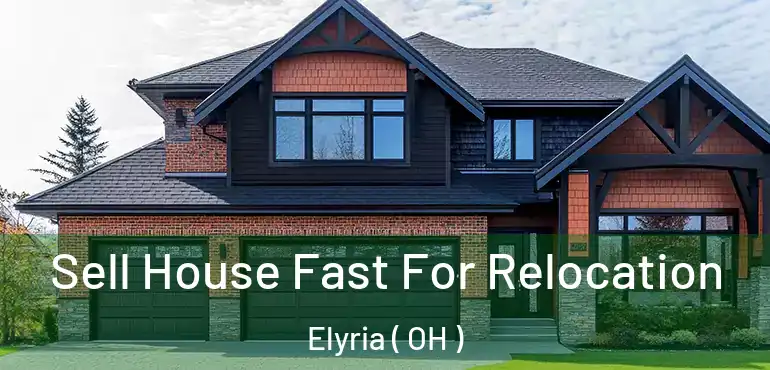  Sell House Fast For Relocation Elyria ( OH )