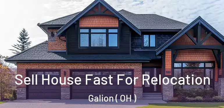  Sell House Fast For Relocation Galion ( OH )