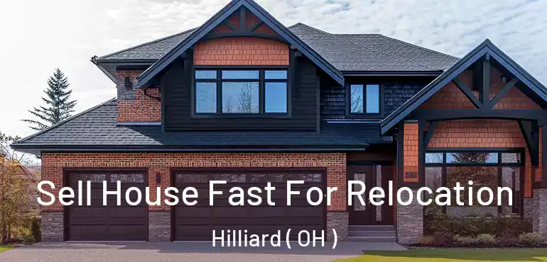 Sell House Fast For Relocation Hilliard ( OH )