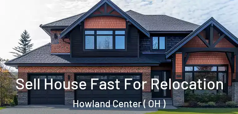  Sell House Fast For Relocation Howland Center ( OH )