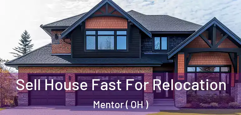  Sell House Fast For Relocation Mentor ( OH )