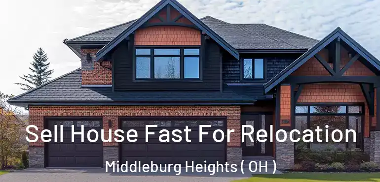  Sell House Fast For Relocation Middleburg Heights ( OH )