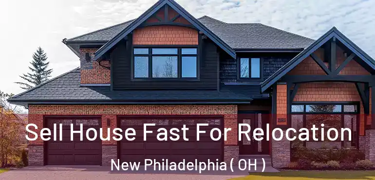  Sell House Fast For Relocation New Philadelphia ( OH )