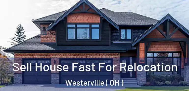  Sell House Fast For Relocation Westerville ( OH )