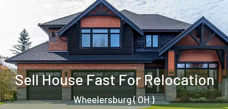  Sell House Fast For Relocation Wheelersburg ( OH )