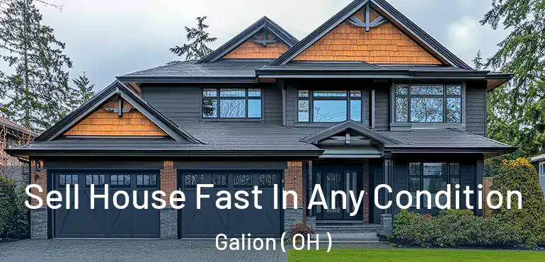  Sell House Fast In Any Condition Galion ( OH )