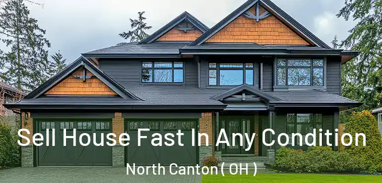  Sell House Fast In Any Condition North Canton ( OH )
