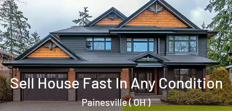  Sell House Fast In Any Condition Painesville ( OH )