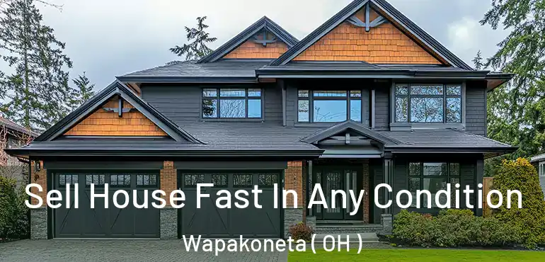  Sell House Fast In Any Condition Wapakoneta ( OH )