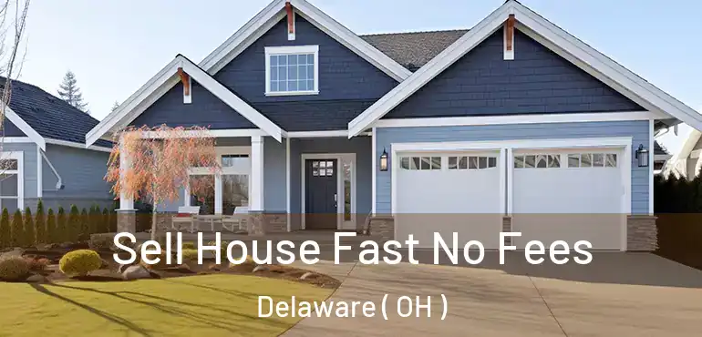  Sell House Fast No Fees Delaware ( OH )