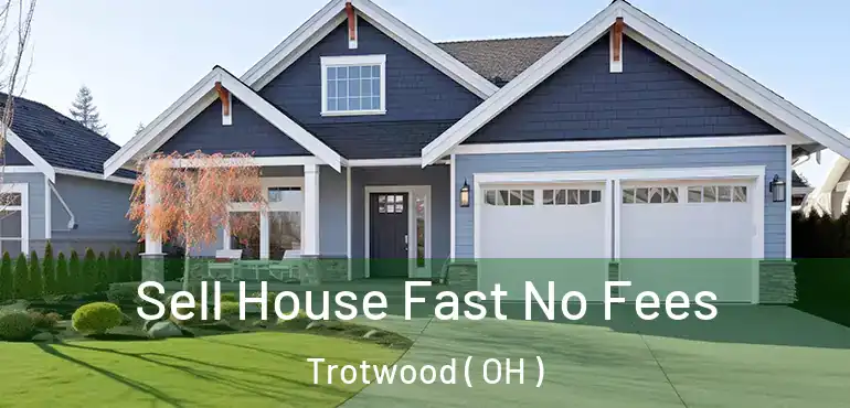  Sell House Fast No Fees Trotwood ( OH )