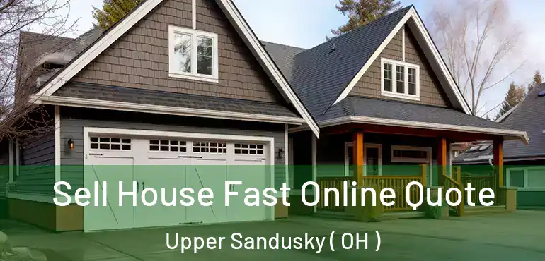  Sell House Fast Online Quote Upper Sandusky ( OH )
