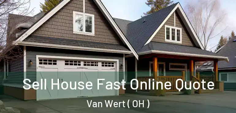  Sell House Fast Online Quote Van Wert ( OH )