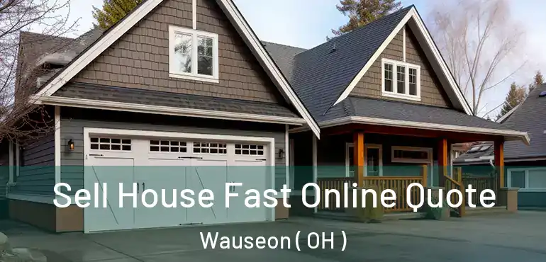  Sell House Fast Online Quote Wauseon ( OH )