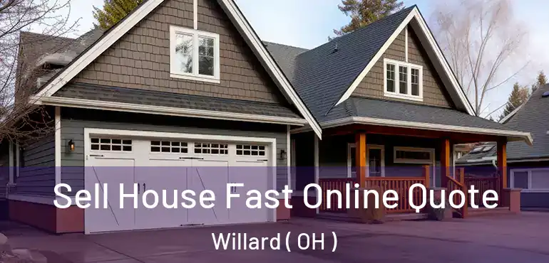  Sell House Fast Online Quote Willard ( OH )