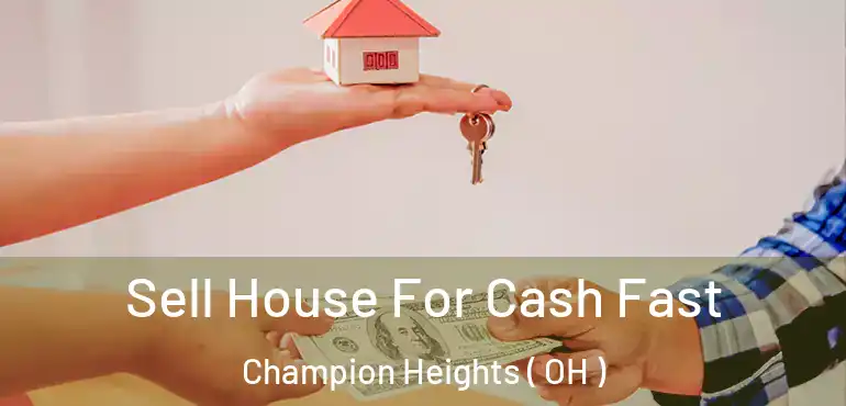  Sell House For Cash Fast Champion Heights ( OH )