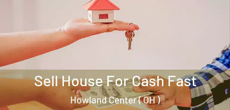  Sell House For Cash Fast Howland Center ( OH )