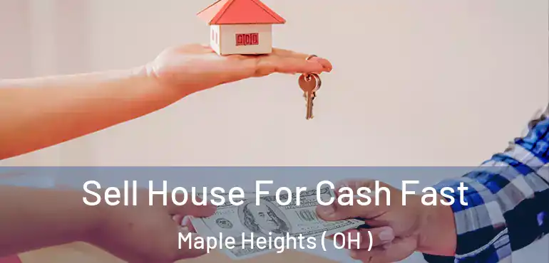 Sell House For Cash Fast Maple Heights ( OH )