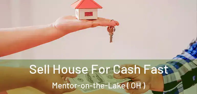 Sell House For Cash Fast Mentor-on-the-Lake ( OH )