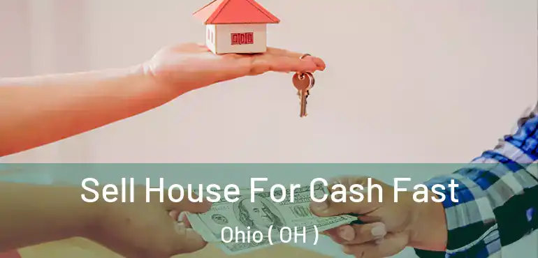  Sell House For Cash Fast Ohio ( OH )