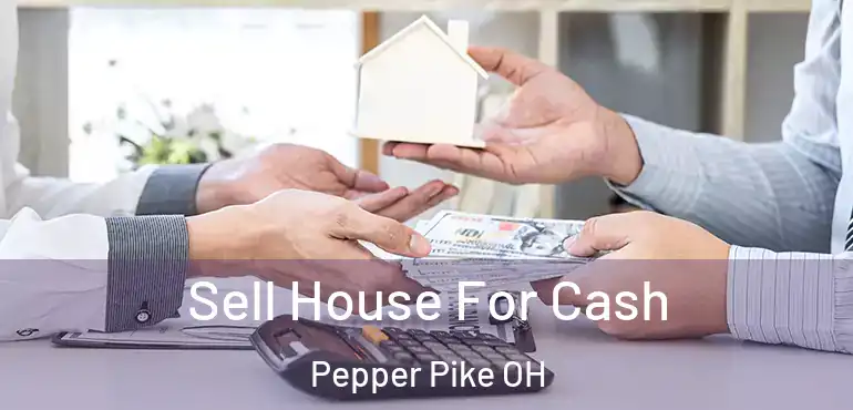  Sell House For Cash Pepper Pike OH