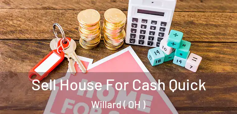  Sell House For Cash Quick Willard ( OH )