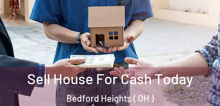  Sell House For Cash Today Bedford Heights ( OH )