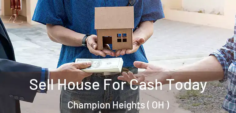  Sell House For Cash Today Champion Heights ( OH )