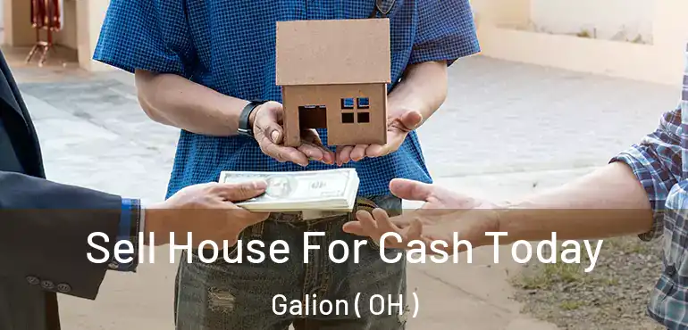  Sell House For Cash Today Galion ( OH )