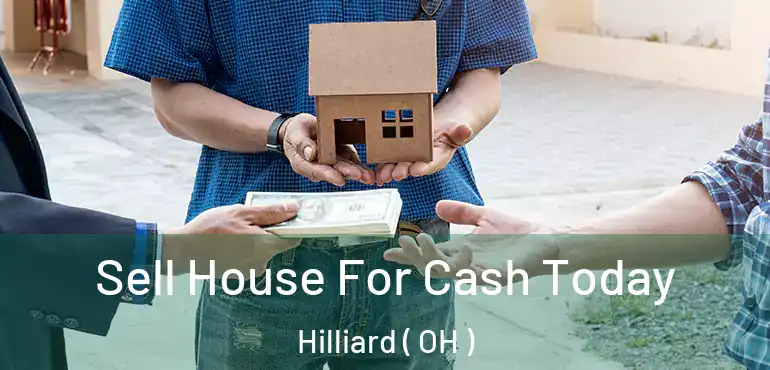  Sell House For Cash Today Hilliard ( OH )