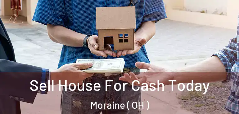  Sell House For Cash Today Moraine ( OH )