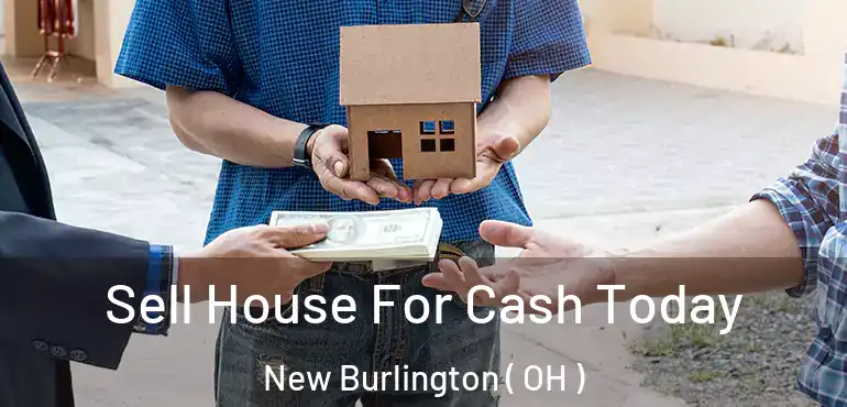 Sell House For Cash Today New Burlington ( OH )