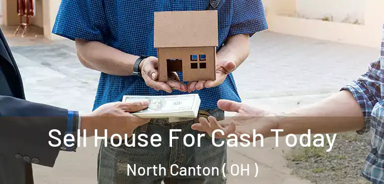  Sell House For Cash Today North Canton ( OH )