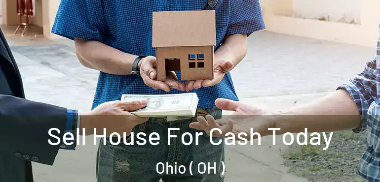  Sell House For Cash Today Ohio ( OH )