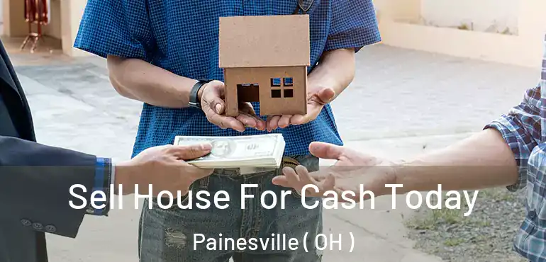 Sell House For Cash Today Painesville ( OH )