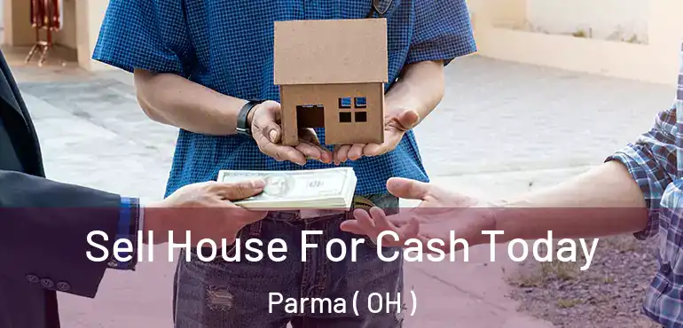  Sell House For Cash Today Parma ( OH )
