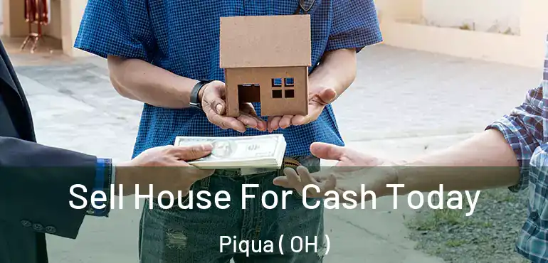  Sell House For Cash Today Piqua ( OH )