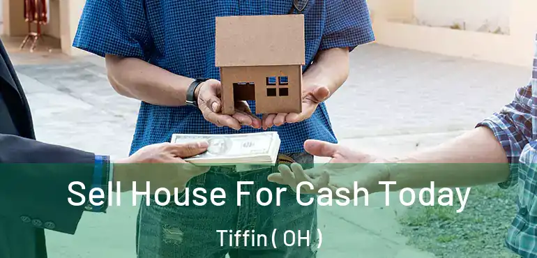  Sell House For Cash Today Tiffin ( OH )