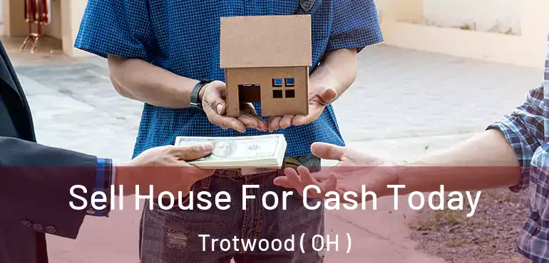  Sell House For Cash Today Trotwood ( OH )