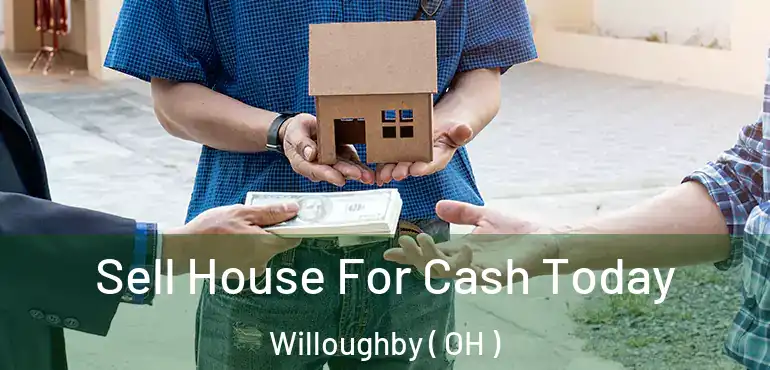  Sell House For Cash Today Willoughby ( OH )