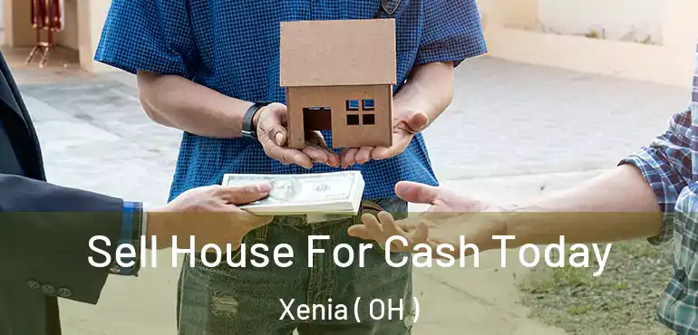  Sell House For Cash Today Xenia ( OH )