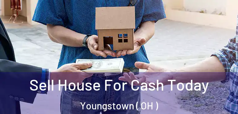  Sell House For Cash Today Youngstown ( OH )