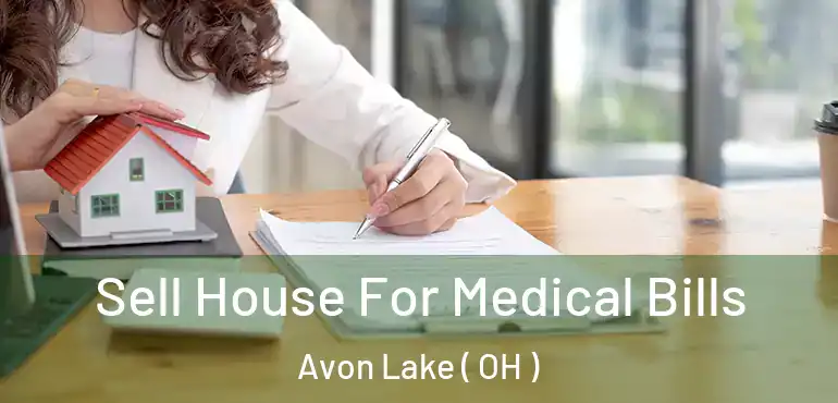  Sell House For Medical Bills Avon Lake ( OH )