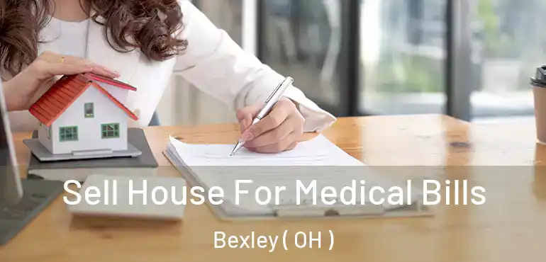  Sell House For Medical Bills Bexley ( OH )