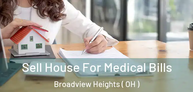  Sell House For Medical Bills Broadview Heights ( OH )