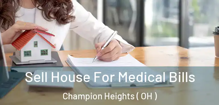  Sell House For Medical Bills Champion Heights ( OH )