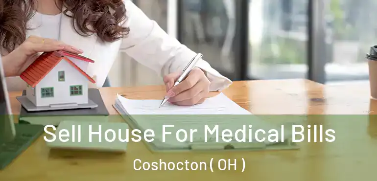  Sell House For Medical Bills Coshocton ( OH )